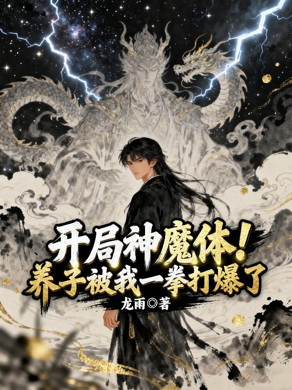 开局神魔体!养子被我一拳打爆了 开局神魔体!养子被我一拳打爆了